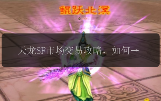 天龙SF市场交易攻略，如何低买高卖赚差价？