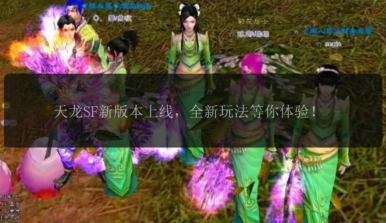 天龙SF新版本上线，全新玩法等你体验！
