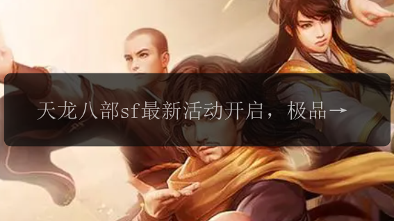 天龙八部sf最新活动开启，极品装备免费送！
